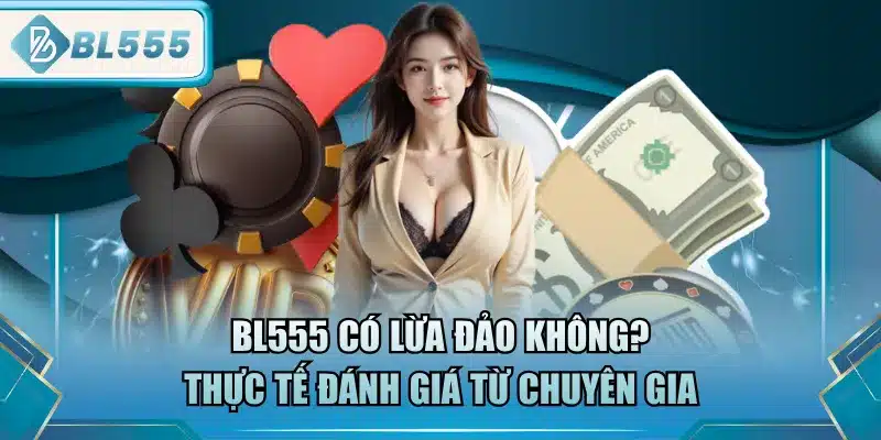 BL555 Có Lừa Đảo Không? Đánh Giá Từ Chuyên Gia 8 bl555-co-lua-dao-khong